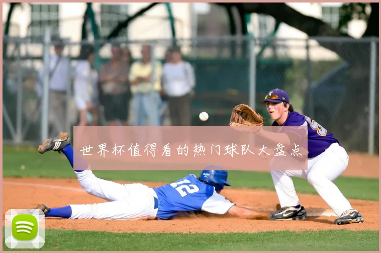 世界杯值得看的热门球队大盘点