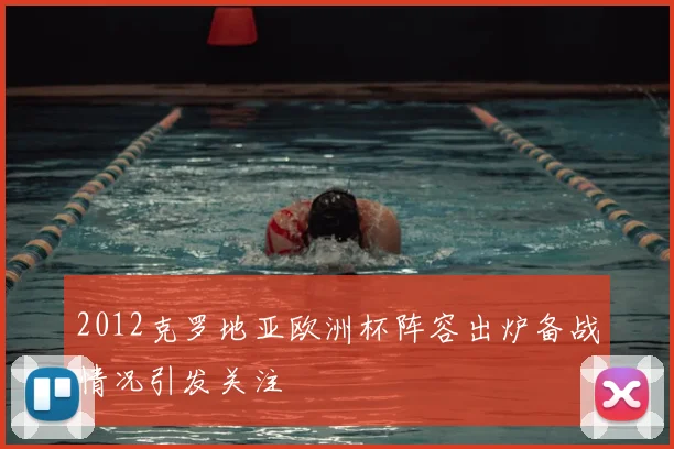 2012克罗地亚欧洲杯阵容出炉备战情况引发关注
