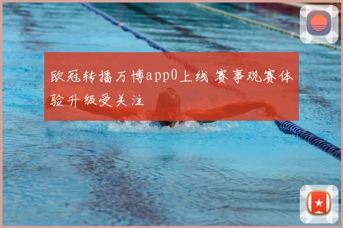 欧冠转播万博app0上线 赛事观赛体验升级受关注