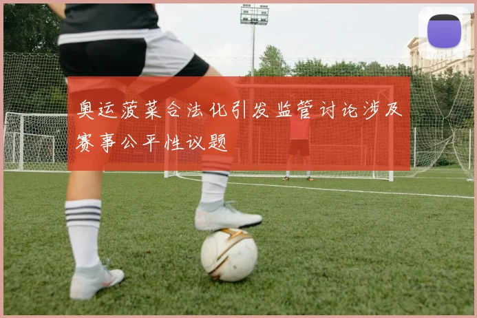 奥运菠菜合法化引发监管讨论涉及赛事公平性议题